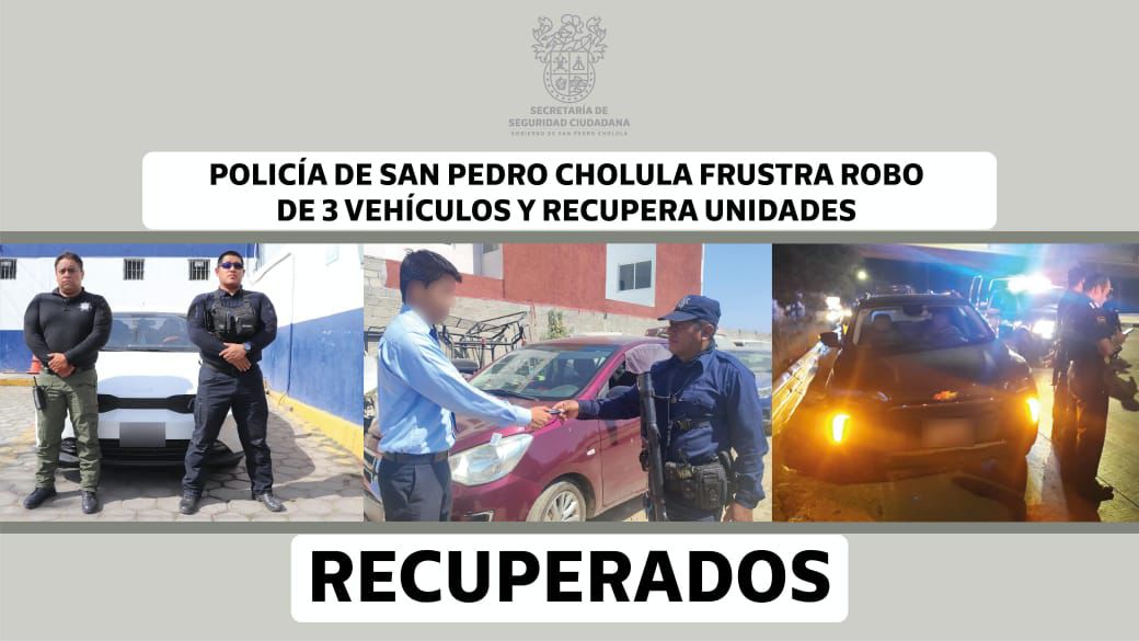 Comunicado oficial Policía de San Pedro Cholula frustra robo de 3 vehículos y recupera unidades