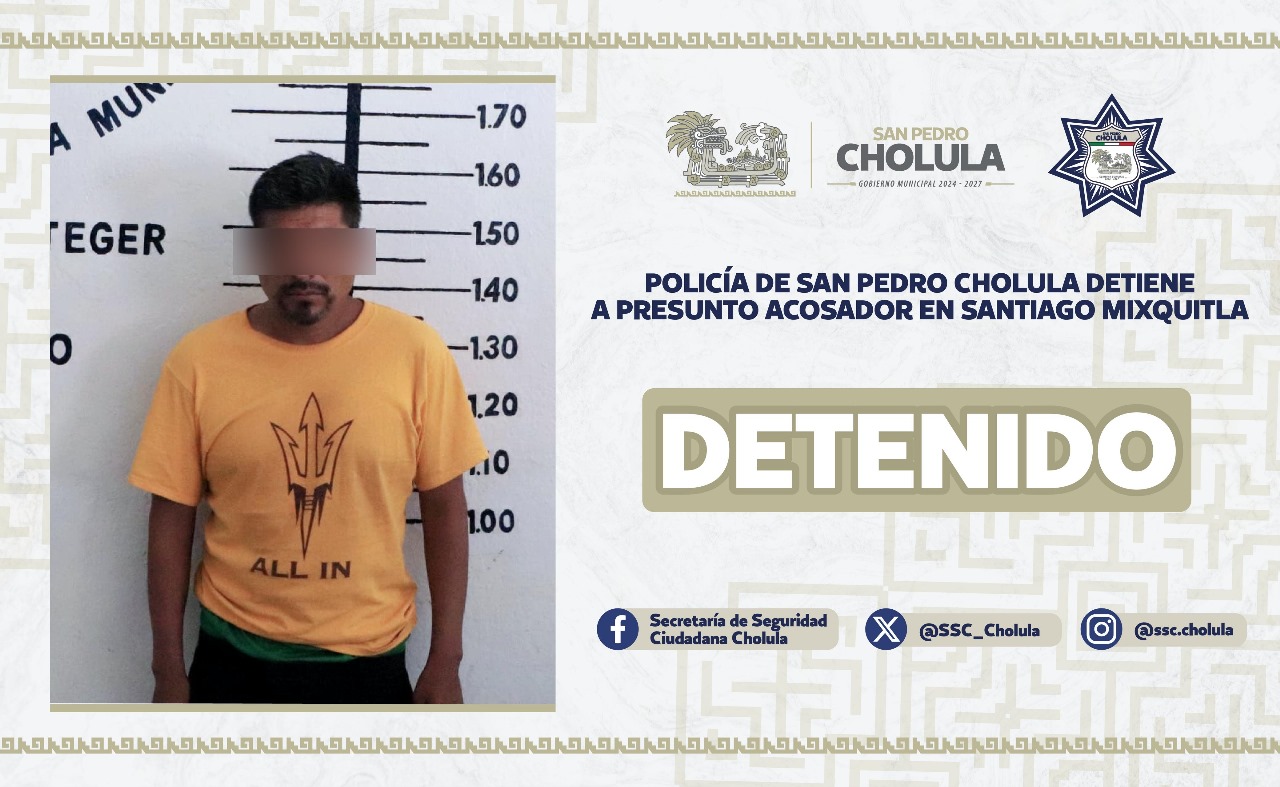 Comunicado oficial Policía de San Pedro Cholula detiene a presunto acosador en Santiago Mixquitla