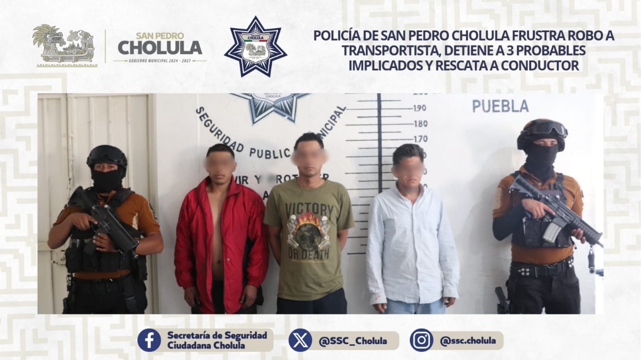 Comunicado oficial Policía de San Pedro Cholula frustra robo a transportista, detiene a 3 probables implicados y rescata a conductor