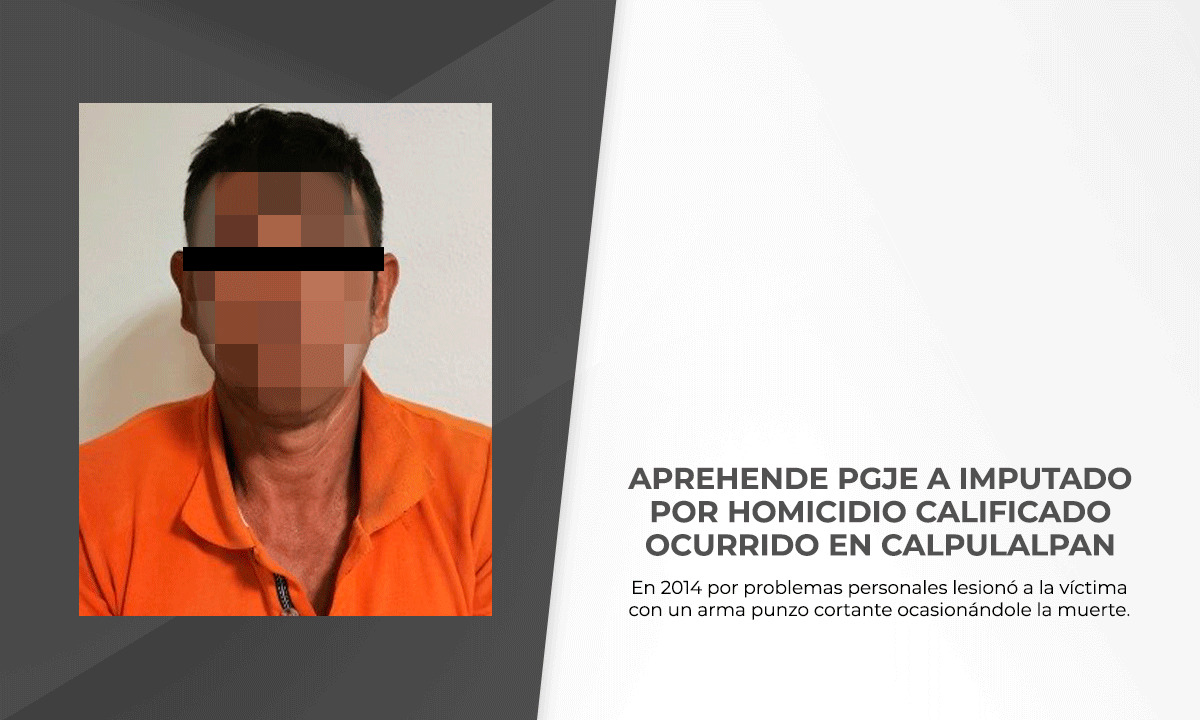 Aprehende PGJE a imputado por homicidio calificado ocurrido en Calpulalpan