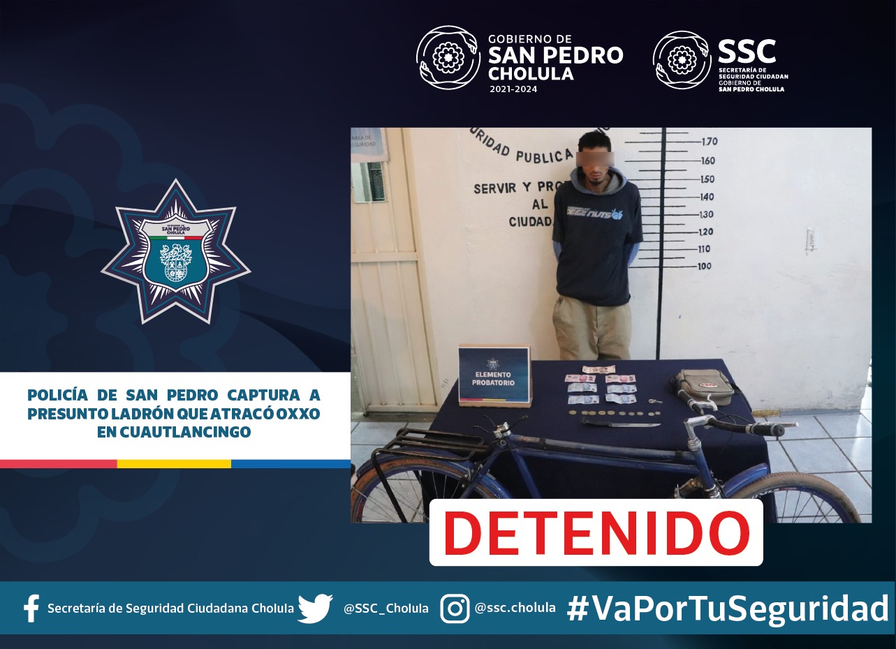 Comunicado oficial Policía de San Pedro captura a presunto ladrón que atracó OXXO en Cuautlancingo
